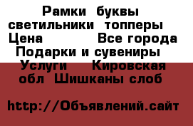 Рамки, буквы, светильники, топперы  › Цена ­ 1 000 - Все города Подарки и сувениры » Услуги   . Кировская обл.,Шишканы слоб.